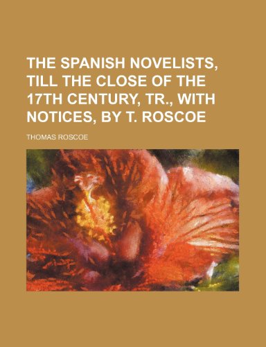 The Spanish novelists, till the close of the 17th century, tr., with notices, by T. Roscoe (9781153667166) by Thomas Roscoe
