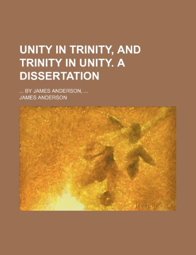 Unity in Trinity, and Trinity in unity. A dissertation; ... By James Anderson, ... (9781153668675) by James Anderson