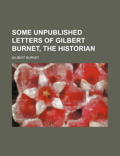 Some unpublished letters of Gilbert Burnet, the historian (9781153668927) by Gilbert Burnet