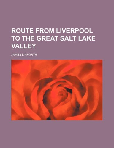 Route from Liverpool to the Great Salt Lake Valley (9781153670890) by James Linforth