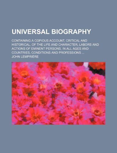 Universal Biography; Containing a Copious Account, Critical and Historical, of the Life and Character, Labors and Actions of Eminent Persons, in All a (9781153670999) by John Lempri Re