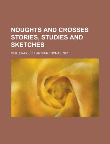 Noughts and Crosses Stories, Studies and Sketches (9781153673990) by Quiller-Couch, Arthur