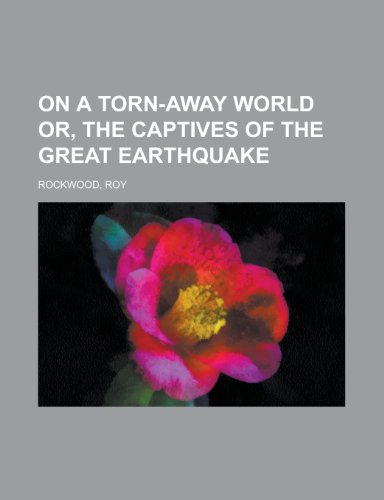 On a Torn-Away World Or, the Captives of the Great Earthquake (9781153674737) by Rockwood, Roy