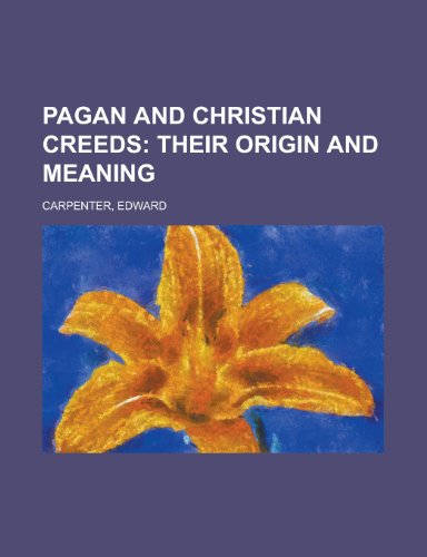 Pagan and Christian Creeds; Their Origin and Meaning (9781153676021) by Carpenter, Edward