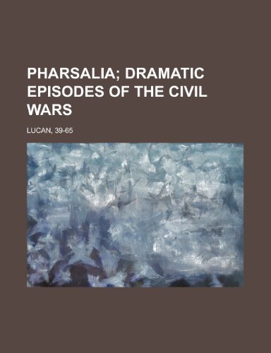 Pharsalia; Dramatic Episodes of the Civil Wars (9781153677332) by Lucan