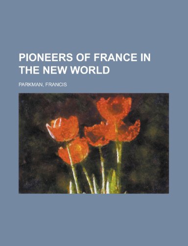 Pioneers of France in the New World (9781153677714) by Parkman, Francis Jr.