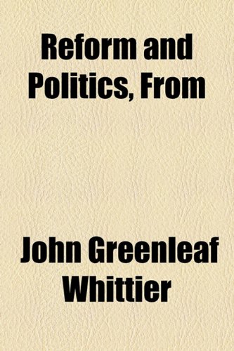 Reform and Politics, From: 7 (9781153683272) by Whittier, John Greenleaf