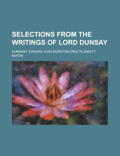 Selections from the Writings of Lord Dunsay (9781153686723) by Dunsany, Edward John Moreton Drax