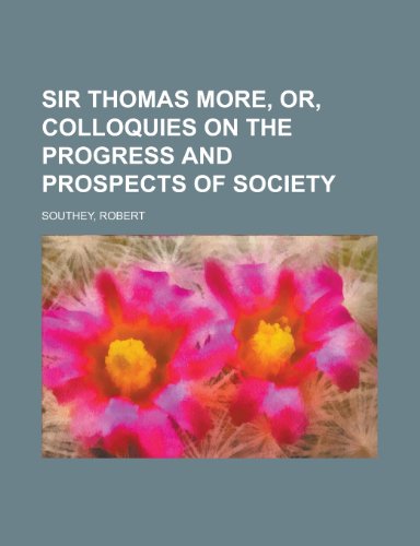 Sir Thomas More, Or, Colloquies on the Progress and Prospects of Society (9781153687461) by Southey, Robert