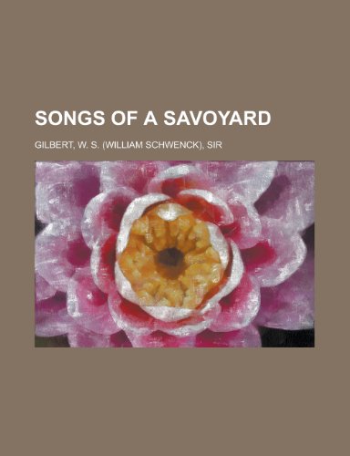 Songs of a Savoyard (9781153688178) by Gilbert, William Schwenk; Gilbert, W. S.