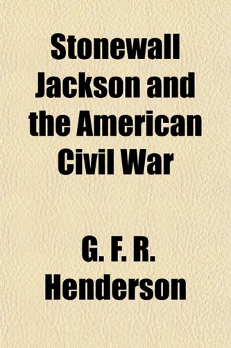 Stonewall Jackson and the American Civil War - Henderson, G. F. R.