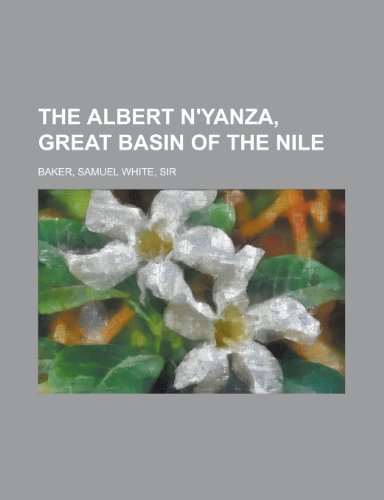The Albert N'Yanza, Great Basin of the Nile (9781153691499) by Baker, Samuel White