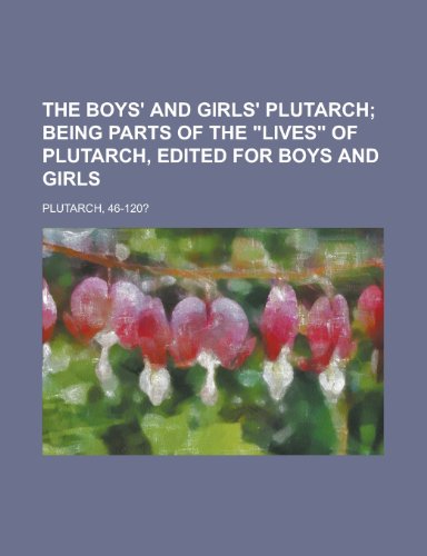 The Boys' and Girls' Plutarch; Being Parts of the Lives of Plutarch, Edited for Boys and Girls (9781153695985) by Plutarch