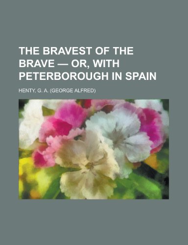 The Bravest of the Brave - Or, with Peterborough in Spain (9781153696180) by Henty, G. A.