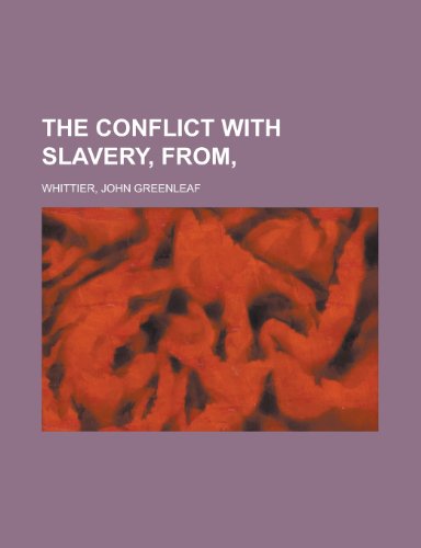 The Conflict with Slavery, Part 1, from Volume VII, (9781153698528) by Whittier, John Greenleaf