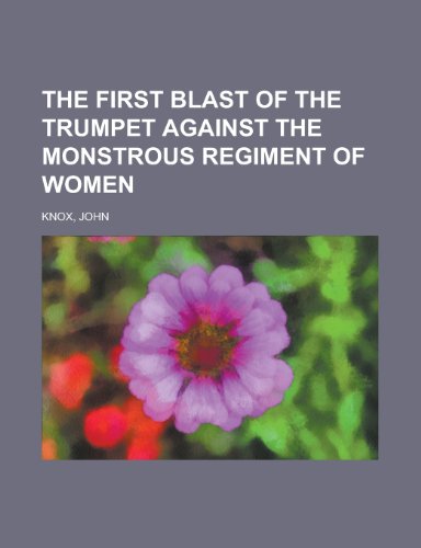 The First Blast of the Trumpet Against the Monstrous Regiment of Women (9781153702638) by Knox, John