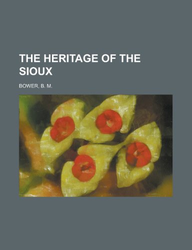 The Heritage of the Sioux (9781153705561) by Bower, B. M.