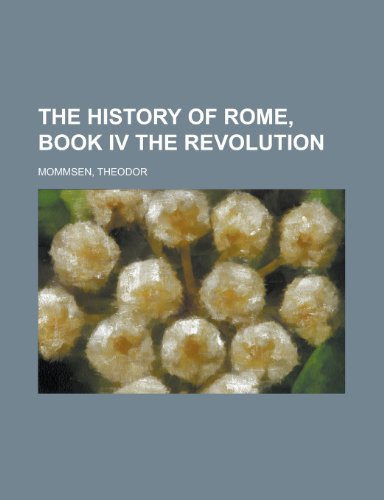 The History of Rome, Book IV the Revolution (9781153706131) by Mommsen, Theodore