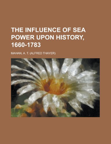 The Influence of Sea Power Upon History, 1660-1783 (9781153706988) by Mahan, A. T.