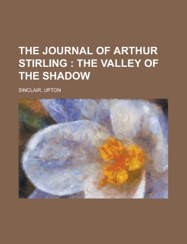 The Journal of Arthur Stirling; The Valley of the Shadow (9781153707626) by Sinclair, Upton
