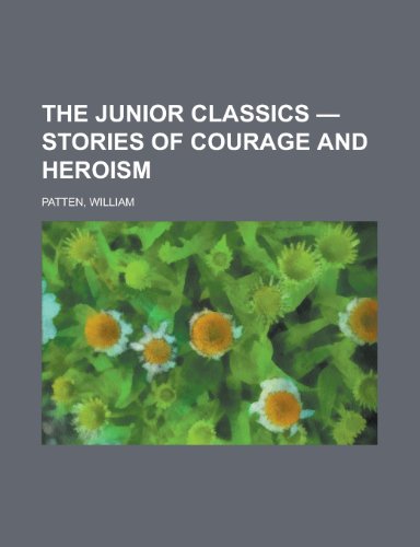 The Junior Classics - Stories of Courage and Heroism Volume 7 (9781153707695) by Patten, William