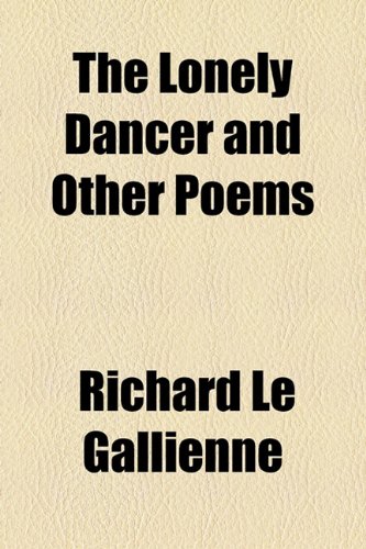 The Lonely Dancer and Other Poems (9781153710091) by Le Gallienne, Richard
