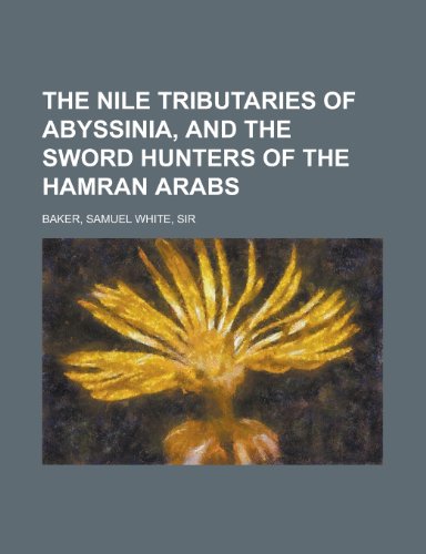The Nile Tributaries of Abyssinia, and the Sword Hunters of the Hamran Arabs (9781153715003) by Baker, Samuel White