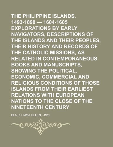 The Philippine Islands, 1493-1898 - 1604-1605 Explorations by Early Navigators, Descriptions of the Islands and Their Peoples, Their History and Recor (9781153716284) by Blair, Emma Helen