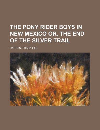 The Pony Rider Boys in New Mexico Or, the End of the Silver Trail (9781153717175) by Patchin, Frank Gee