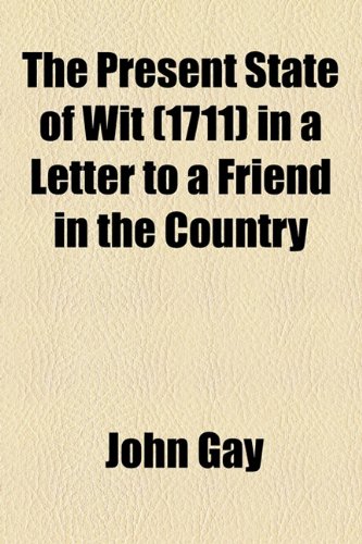 The Present State of Wit (1711) in a Letter to a Friend in the Country (9781153717489) by Gay, John