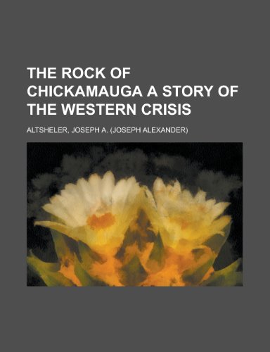 The Rock of Chickamauga a Story of the Western Crisis (9781153719421) by Altsheler, Joseph A.