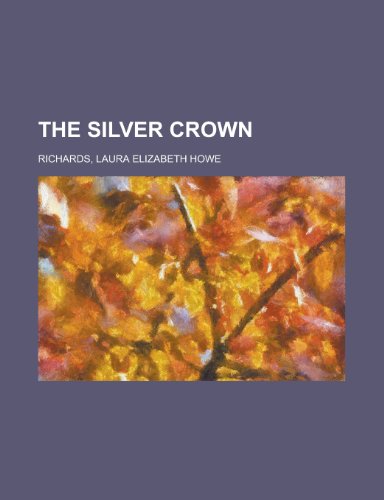 The Silver Crown (9781153720908) by Richards, Laura Elizabeth Howe