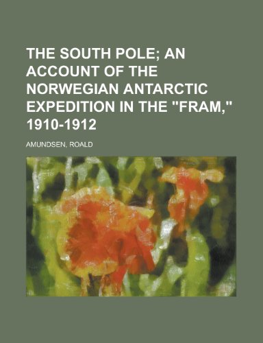 The South Pole; An Account of the Norwegian Antarctic Expedition in the Fram, 1910-1912 Volume 2 (9781153721332) by Amundsen, Roald