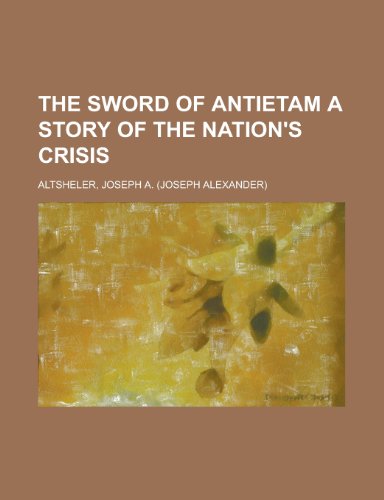 The Sword of Antietam a Story of the Nation's Crisis (9781153722766) by Altsheler, Joseph A.