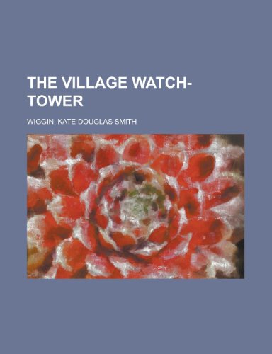 The Village Watch-Tower (9781153724951) by Wiggin, Kate Douglas Smith