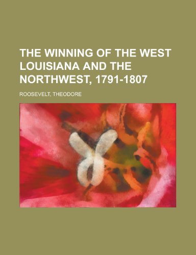 The Winning of the West Louisiana and the Northwest, 1791-1807 Volume 4 (9781153725910) by Roosevelt, Theodore IV