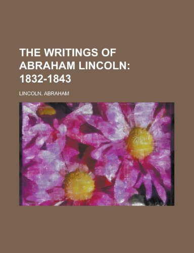 The Writings of Abraham Lincoln - Volume 1; 1832-1843 (9781153727075) by Lincoln, Abraham