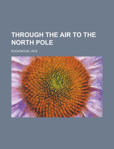 Through the Air to the North Pole (9781153728058) by Rockwood, Roy