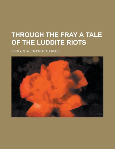 Through the Fray a Tale of the Luddite Riots (9781153728089) by Henty, G. A.