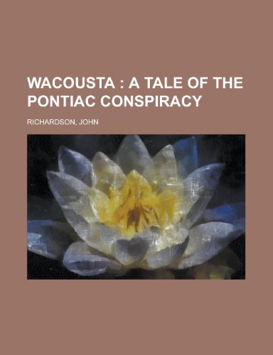 Wacousta; A Tale of the Pontiac Conspiracy Volume 3 (9781153732093) by Richardson, John