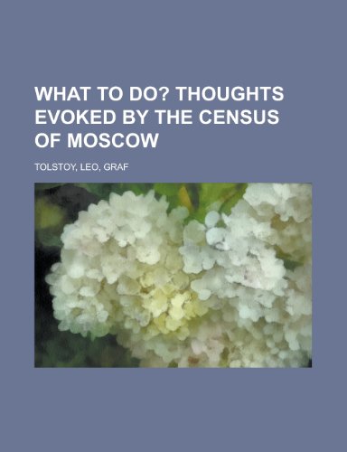 What to Do?; Thoughts Evoked by the Census of Moscow (9781153732864) by Tolstoy, Leo Nikolayevich