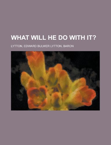 What Will He Do with It? Volume 07 (9781153732949) by Lytton, Edward Bulwer Lytton