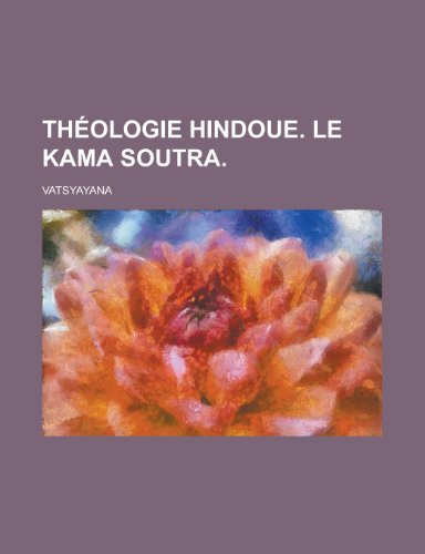 Theologie Hindoue. Le Kama Soutra (French Edition) (9781153735469) by Mallanaga VÄtsyÄyana