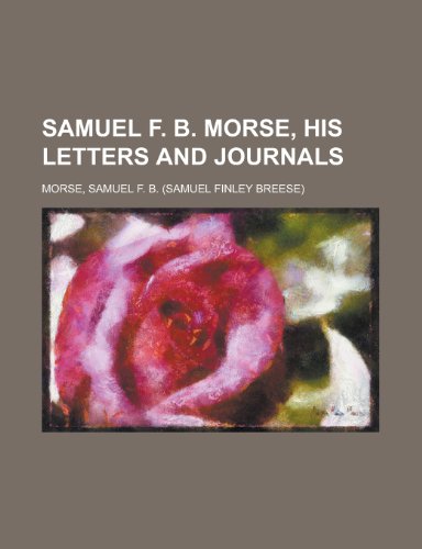 Samuel F. B. Morse, His Letters and Journals (9781153735940) by Morse, Samuel F. B.