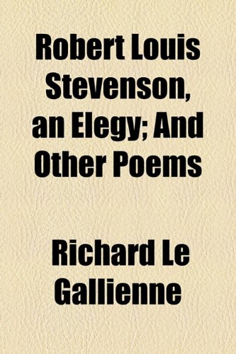 Robert Louis Stevenson, an Elegy; And Other Poems (9781153737463) by Le Gallienne, Richard
