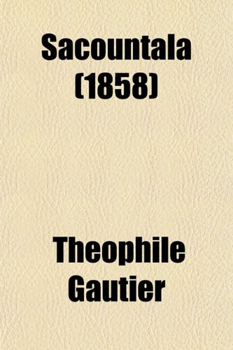 Sacountala (1858) (French Edition) (9781153737869) by Gautier, ThÃ©ophile