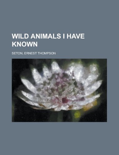 Wild Animals I Have Known (9781153740715) by Seton, Ernest Thompson