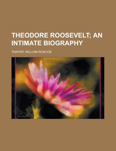 Theodore Roosevelt; An Intimate Biography (9781153740845) by Thayer, William Roscoe