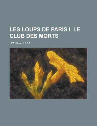 9781153743952: Les Loups de Paris I. Le Club Des Morts