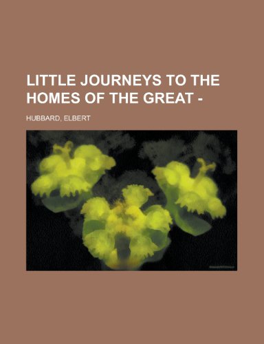 Little Journeys to the Homes of the Great - Volume 14 (9781153753029) by Hubbard, Elbert